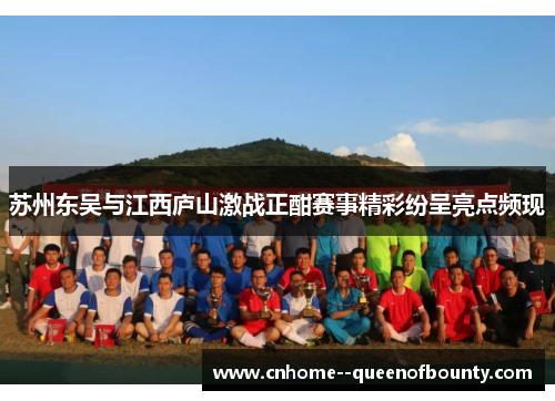 苏州东吴与江西庐山激战正酣赛事精彩纷呈亮点频现