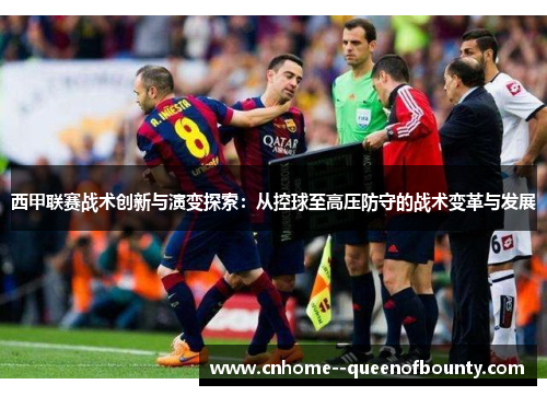 西甲联赛战术创新与演变探索：从控球至高压防守的战术变革与发展