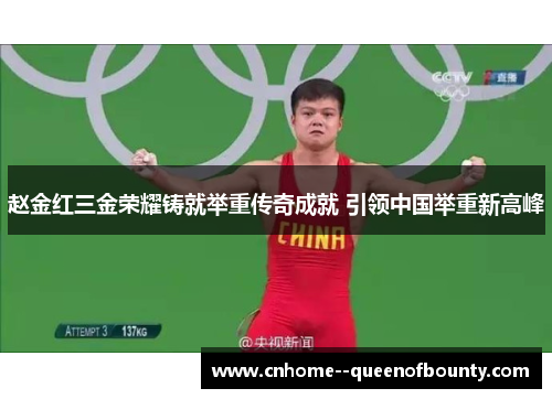 赵金红三金荣耀铸就举重传奇成就 引领中国举重新高峰