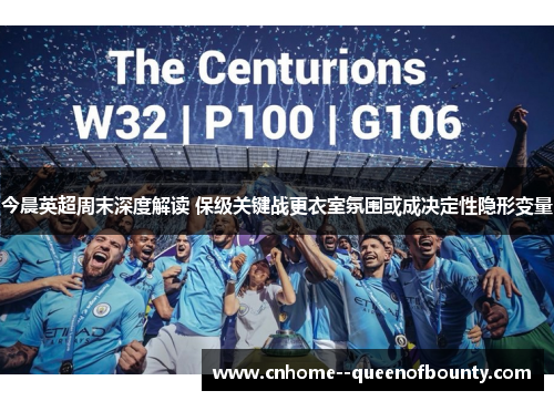 今晨英超周末深度解读 保级关键战更衣室氛围或成决定性隐形变量