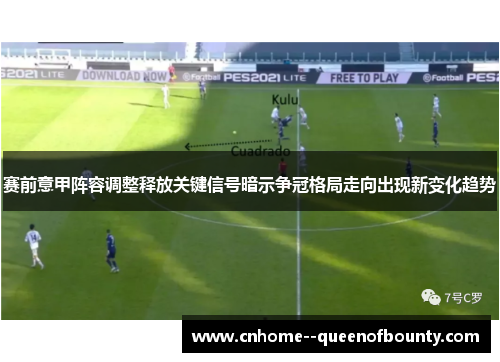 赛前意甲阵容调整释放关键信号暗示争冠格局走向出现新变化趋势 赛前意甲阵容调整释放关键信号暗示争冠格局走向出现新变化趋势