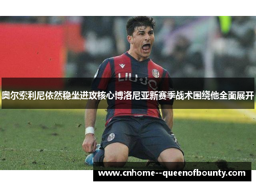 奥尔索利尼依然稳坐进攻核心博洛尼亚新赛季战术围绕他全面展开