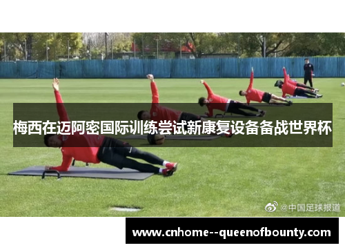 梅西在迈阿密国际训练尝试新康复设备备战世界杯