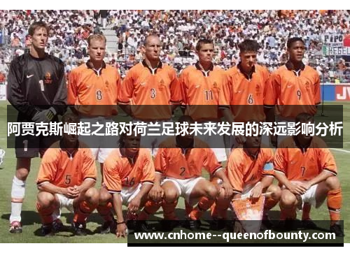 阿贾克斯崛起之路对荷兰足球未来发展的深远影响分析