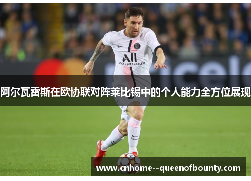 阿尔瓦雷斯在欧协联对阵莱比锡中的个人能力全方位展现 阿尔瓦雷斯在欧协联对阵莱比锡中的个人能力全方位展现