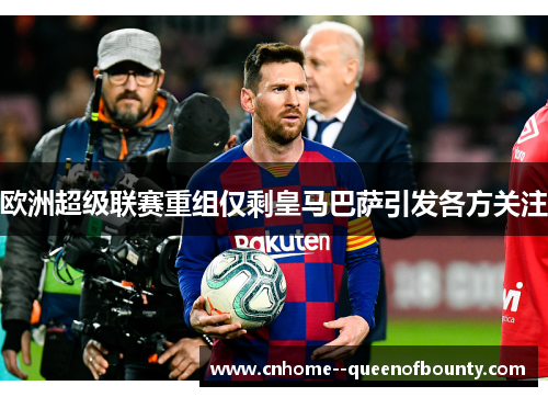 欧洲超级联赛重组仅剩皇马巴萨引发各方关注