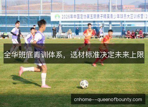 全华班底青训体系，选材标准决定未来上限